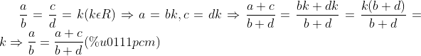 \frac{a}{b}=\frac{c}{d}=k(k\epsilon R) \Rightarrow a=bk , c=dk \Rightarrow \frac{a+c}{b+d}=\frac{bk+dk}{b+d}=\frac{k(b+d)}{b+d}=k \Rightarrow \frac{a}{b}=\frac{a+c}{b+d}(đpcm)